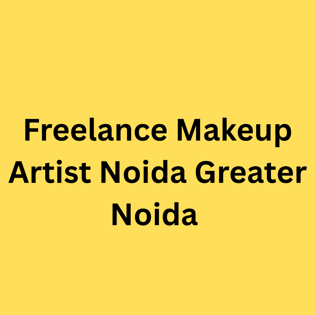 Freelance makeup artist in Greater Noida